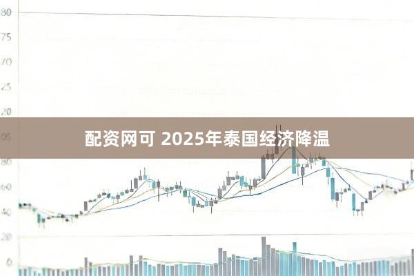 配资网可 2025年泰国经济降温