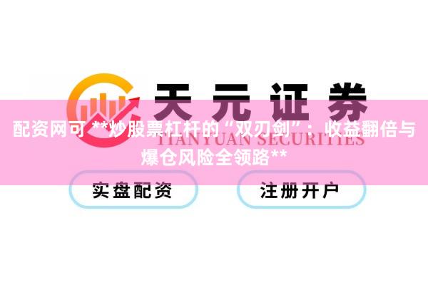 配资网可 **炒股票杠杆的“双刃剑”：收益翻倍与爆仓风险全领路**