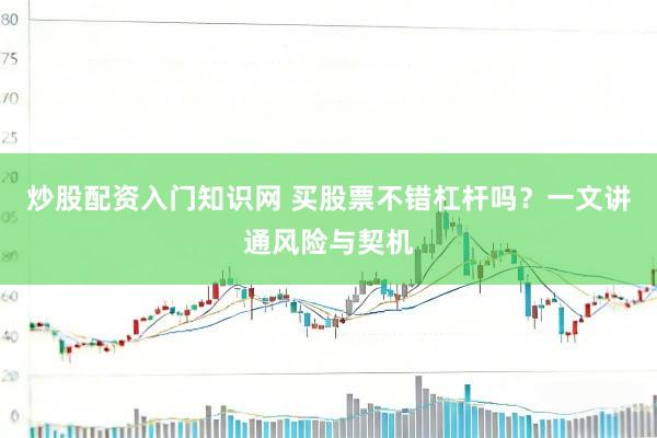 炒股配资入门知识网 买股票不错杠杆吗？一文讲通风险与契机